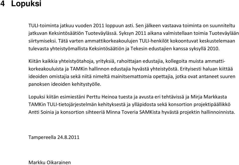 Tätä varten ammattikorkeakoulujen TULI henkilöt kokoontuvat keskustelemaan tulevasta yhteistyömallista Keksintösäätiön ja Tekesin edustajien kanssa syksyllä 2010.