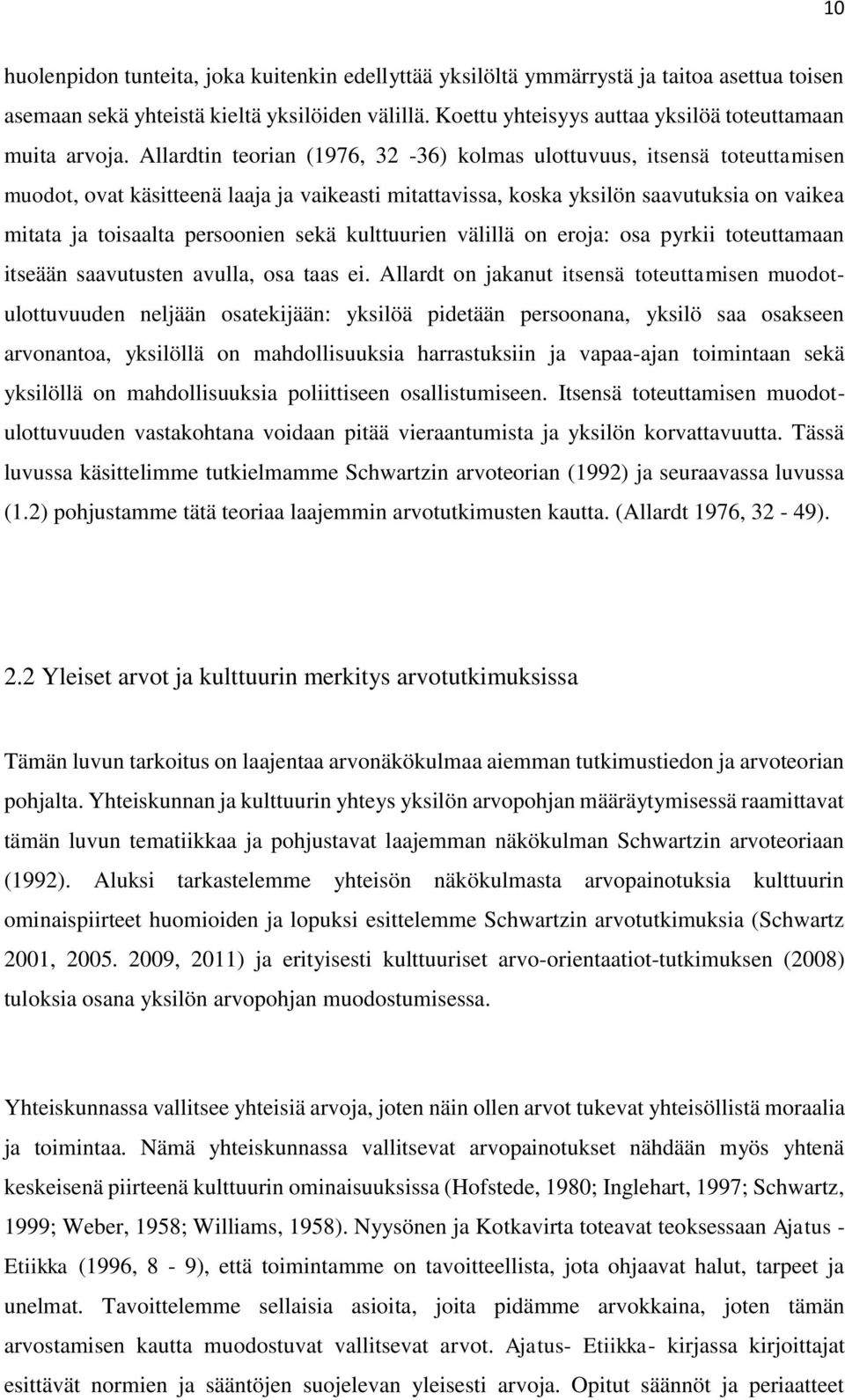 Allardtin teorian (1976, 32-36) kolmas ulottuvuus, itsensä toteuttamisen muodot, ovat käsitteenä laaja ja vaikeasti mitattavissa, koska yksilön saavutuksia on vaikea mitata ja toisaalta persoonien