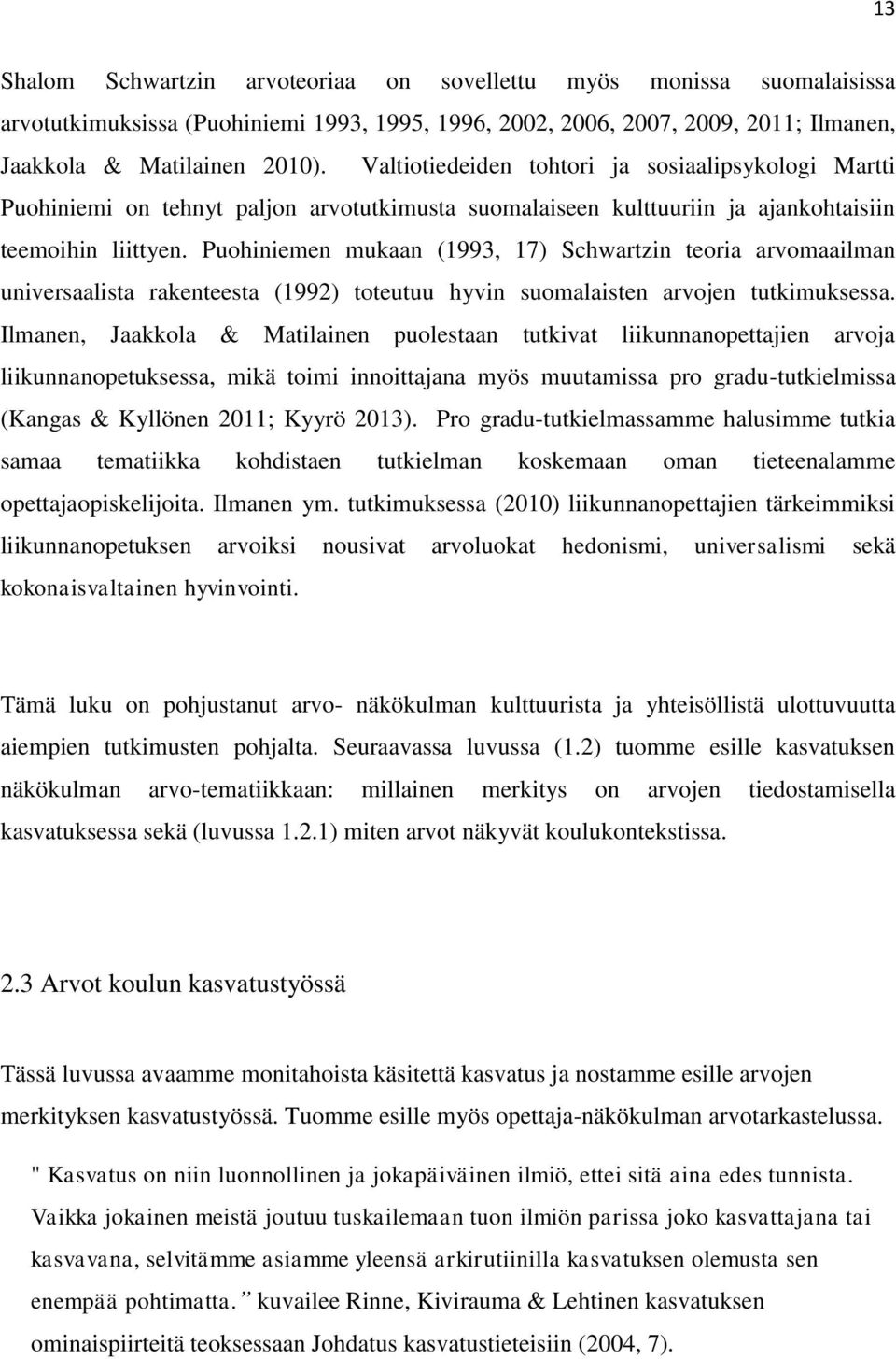 Puohiniemen mukaan (1993, 17) Schwartzin teoria arvomaailman universaalista rakenteesta (1992) toteutuu hyvin suomalaisten arvojen tutkimuksessa.