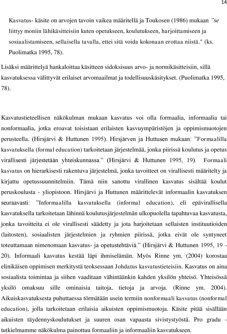 Lisäksi määrittelyä hankaloittaa käsitteen sidoksisuus arvo- ja normikäsitteisiin, sillä kasvatuksessa välittyvät erilaiset arvomaailmat ja todellisuuskäsitykset. (Puolimatka 1995, 78).