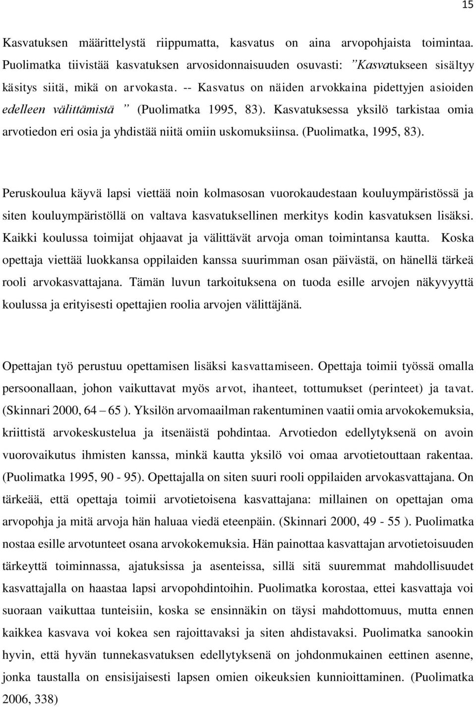 -- Kasvatus on näiden arvokkaina pidettyjen asioiden edelleen välittämistä (Puolimatka 1995, 83). Kasvatuksessa yksilö tarkistaa omia arvotiedon eri osia ja yhdistää niitä omiin uskomuksiinsa.