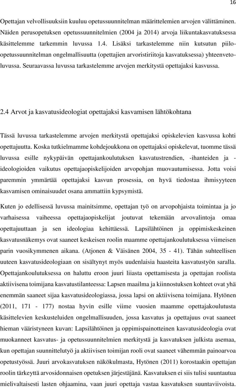 Seuraavassa luvussa tarkastelemme arvojen merkitystä opettajaksi kasvussa. 2.