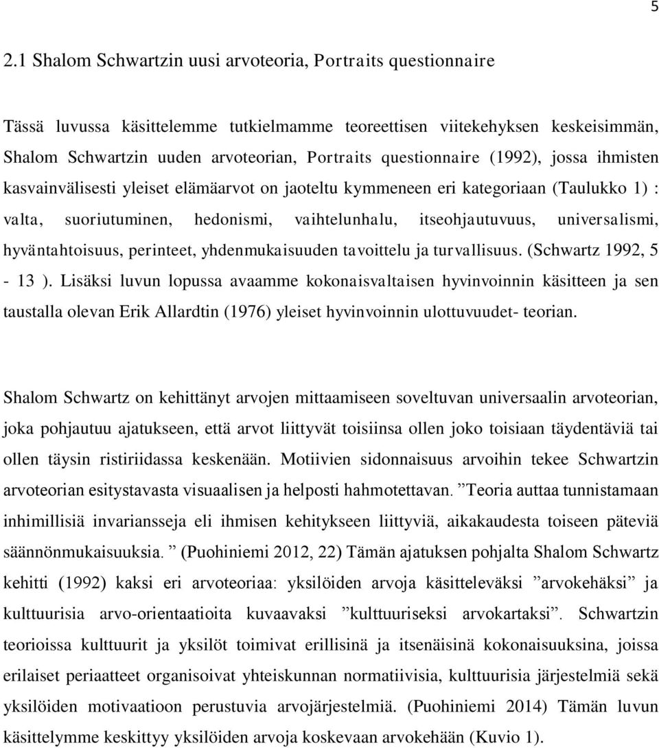 universalismi, hyväntahtoisuus, perinteet, yhdenmukaisuuden tavoittelu ja turvallisuus. (Schwartz 1992, 5-13 ).