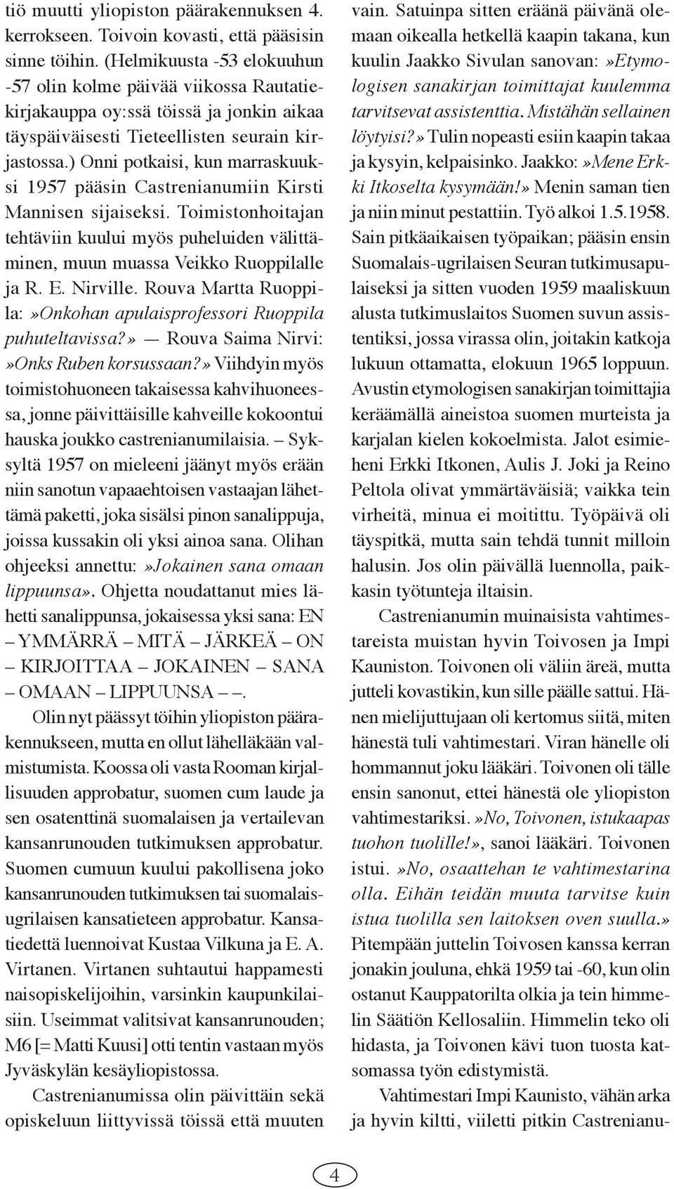 ) Onni potkaisi, kun marraskuuksi 1957 pääsin Castrenianumiin Kirsti Mannisen sijaiseksi. Toimistonhoitajan tehtäviin kuului myös puheluiden välittäminen, muun muassa Veikko Ruoppilalle ja R. E.