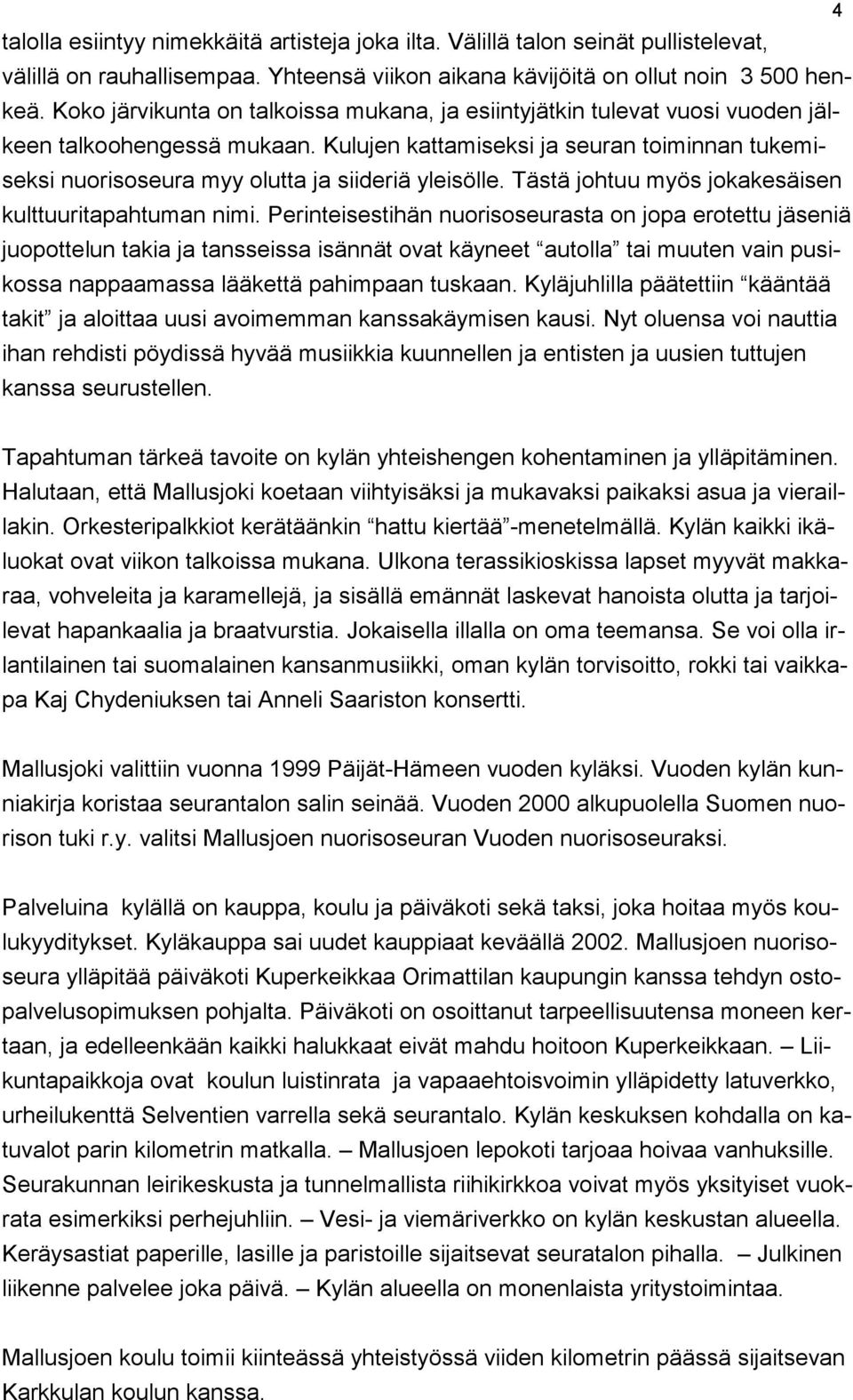 Kulujen kattamiseksi ja seuran toiminnan tukemiseksi nuorisoseura myy olutta ja siideriä yleisölle. Tästä johtuu myös jokakesäisen kulttuuritapahtuman nimi.