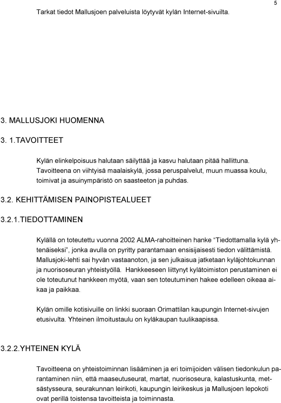 TIEDOTTAMINEN Kylällä on toteutettu vuonna 2002 ALMA-rahoiteinen hanke Tiedotamala kylä yhtenäiseksi, jonka avula on pyrity parantamaan ensisijaisesti tiedon välitämistä.