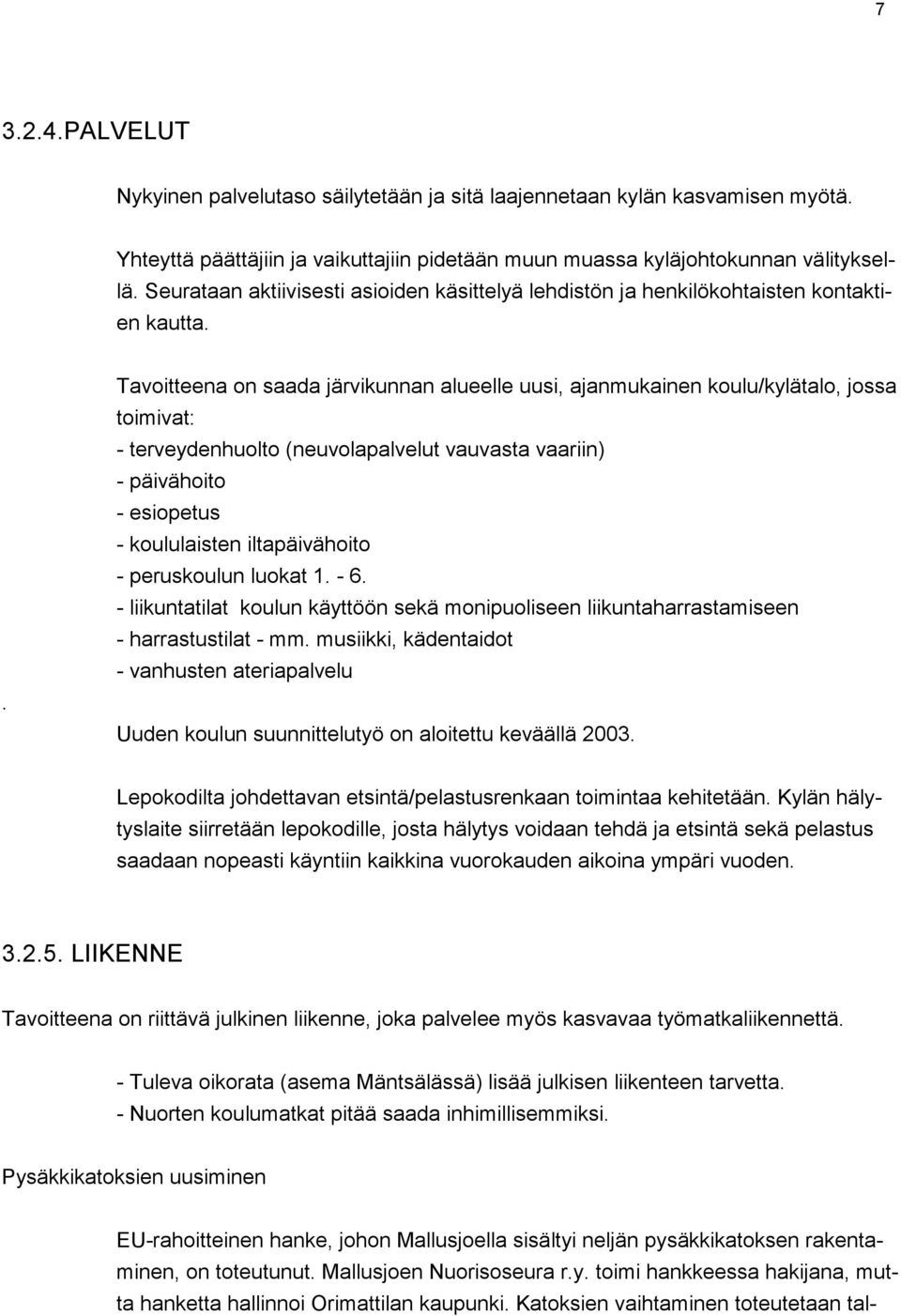 . Tavoitteena on saada järvikunnan alueelle uusi, ajanmukainen koulu/kylätalo, jossa toimivat: - terveydenhuolto (neuvolapalvelut vauvasta vaariin) - päivähoito - esiopetus - koululaisten