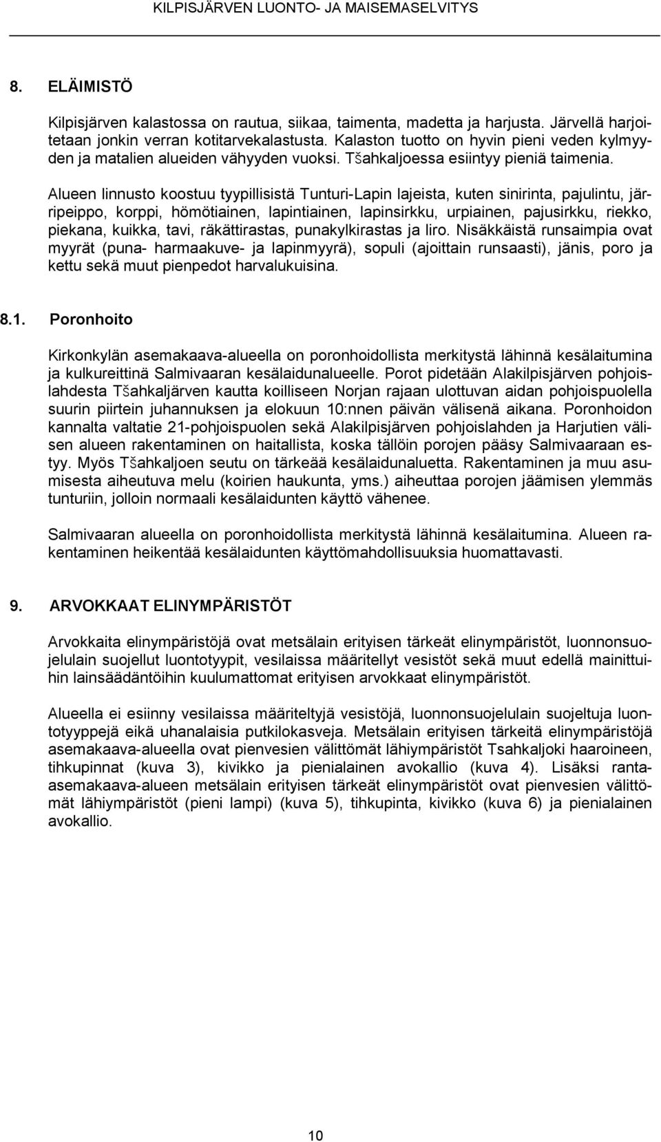 Alueen linnusto koostuu tyypillisistä Tunturi-Lapin lajeista, kuten sinirinta, pajulintu, järripeippo, korppi, hömötiainen, lapintiainen, lapinsirkku, urpiainen, pajusirkku, riekko, piekana, kuikka,