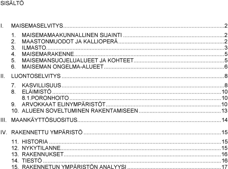 ELÄIMISTÖ...10 8.1.PORONHOITO...10 9. ARVOKKAAT ELINYMPÄRISTÖT...10 10. ALUEEN SOVELTUMINEN RAKENTAMISEEN...13 III. MAANKÄYTTÖSUOSITUS.