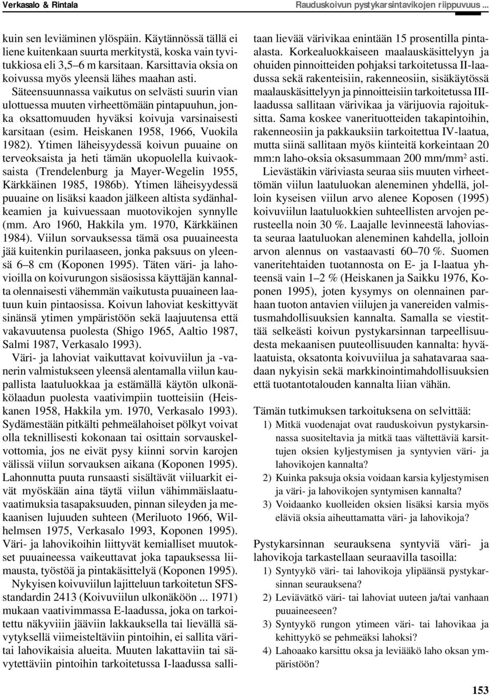 Säteensuunnassa vaikutus on selvästi suurin vian ulottuessa muuten virheettömään pintapuuhun, jonka oksattomuuden hyväksi koivuja varsinaisesti karsitaan (esim. Heiskanen 1958, 1966, Vuokila 1982).