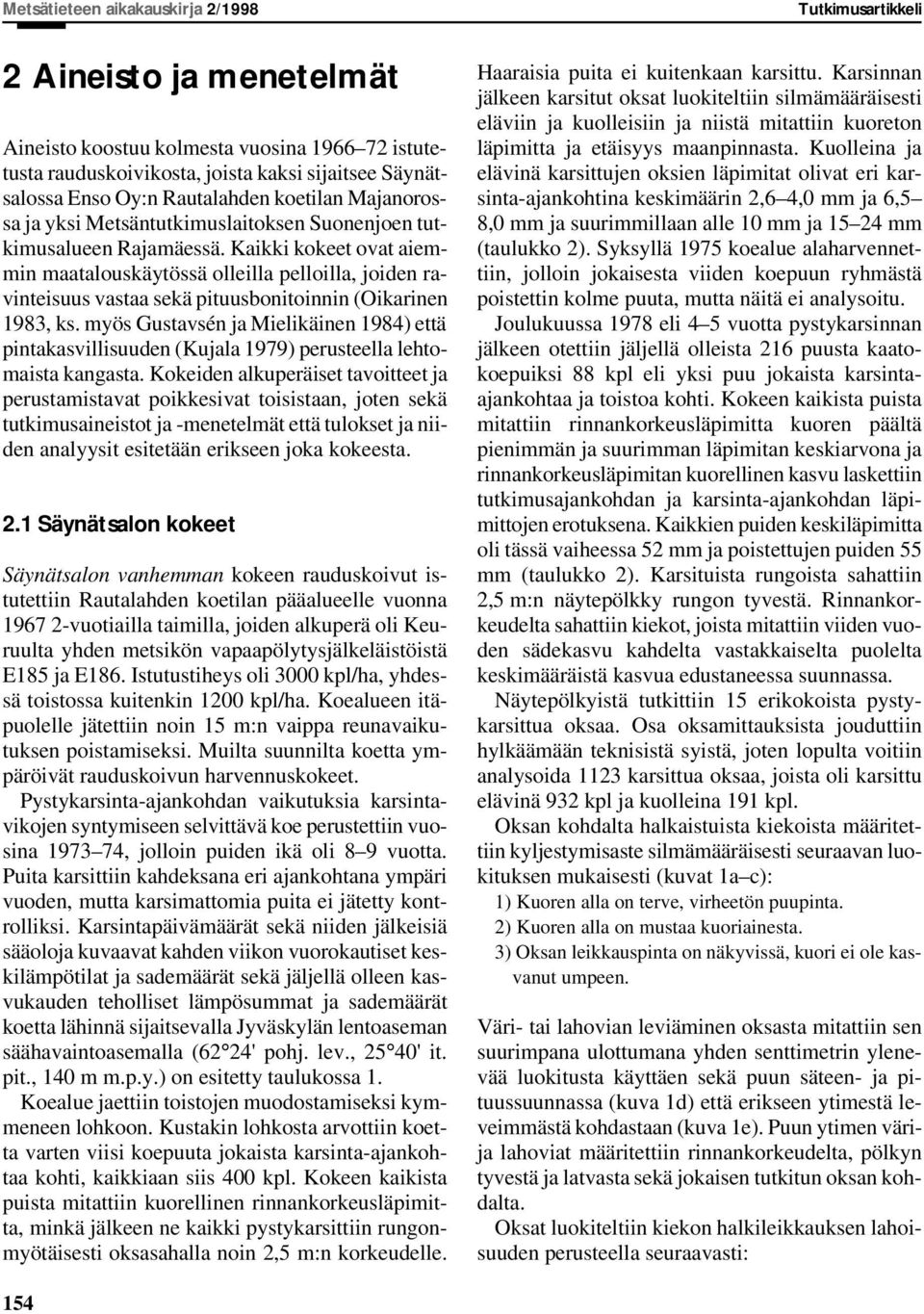 Kaikki kokeet ovat aiemmin maatalouskäytössä olleilla pelloilla, joiden ravinteisuus vastaa sekä pituusbonitoinnin (Oikarinen 1983, ks.