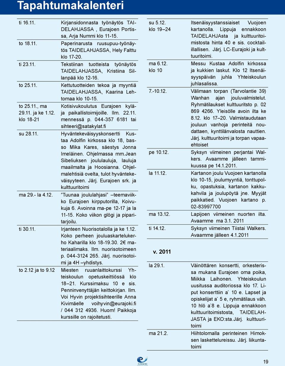 12. klo 18-21 Kotisivukoulutus Eurajoen kyläja paikallistoimijoille. Ilm. 22.11. mennessä p. 044-357 6181 tai sihteeri@satakylat.fi su 28.11. Hyväntekeväisyyskonsertti Kustaa Adolfin kirkossa klo 18, basso Mika Kares, säestys Jonna Imeläinen.