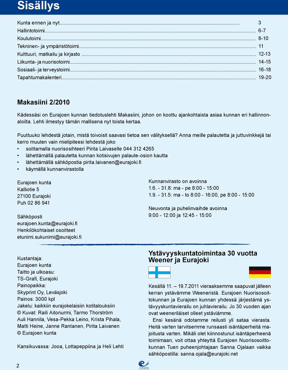 .. 19-20 Makasiini 2/2010 Kädessäsi on Eurajoen kunnan tiedotuslehti Makasiini, johon on koottu ajankohtaista asiaa kunnan eri hallinnonaloilta. Lehti ilmestyy tämän mallisena nyt toista kertaa.