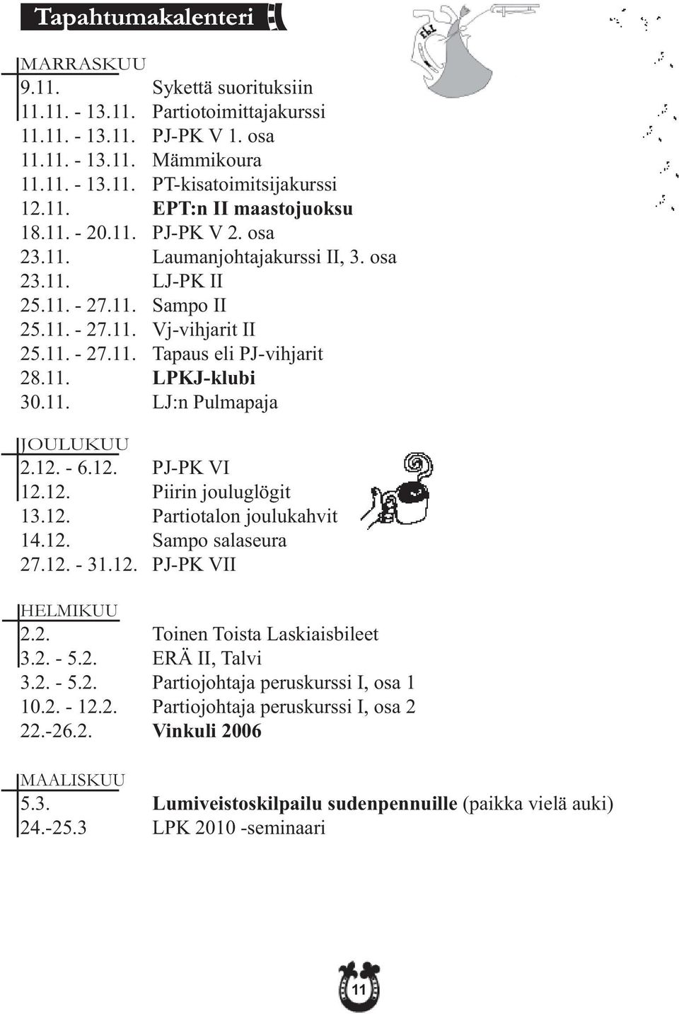 11. LJ:n Pulmapaja JOULUKUU 2.12. - 6.12. PJ-PK VI 12.12. Piirin jouluglögit 13.12. Partiotalon joulukahvit 14.12. Sampo salaseura 27.12. - 31.12. PJ-PK VII HELMIKUU 2.2. Toinen Toista Laskiaisbileet 3.