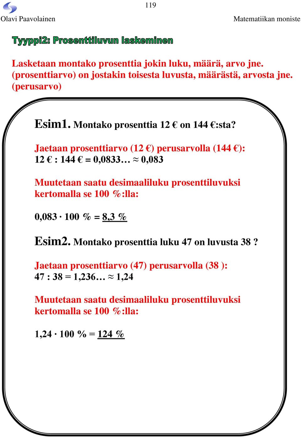 Jaetaan prosenttiarvo (12 ) perusarvolla (144 ): 12 : 144 = 0,0833 0,083 Muutetaan saatu desimaaliluku prosenttiluvuksi kertomalla se 100