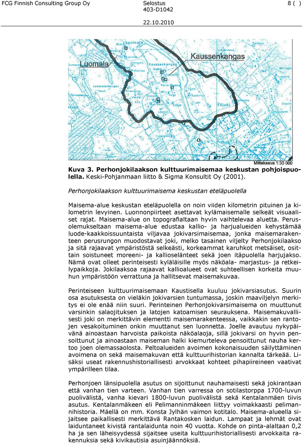 Luonnonpiirteet asettavat kylämaisemalle selkeät visuaaliset rajat. Maisema-alue on topografialtaan hyvin vaihtelevaa aluetta.