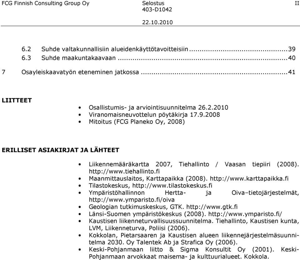 2008 Mitoitus (FCG Planeko Oy, 2008) ERILLISET ASIAKIRJAT JA LÄHTEET Liikennemääräkartta 2007, Tiehallinto / Vaasan tiepiiri (2008). http://www.tiehallinto.fi Maanmittauslaitos, Karttapaikka (2008).