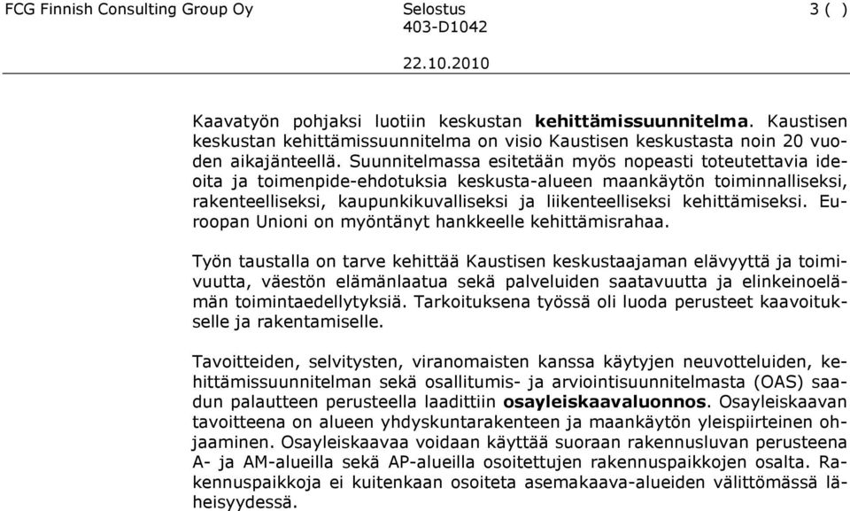 Suunnitelmassa esitetään myös nopeasti toteutettavia ideoita ja toimenpide-ehdotuksia keskusta-alueen maankäytön toiminnalliseksi, rakenteelliseksi, kaupunkikuvalliseksi ja liikenteelliseksi