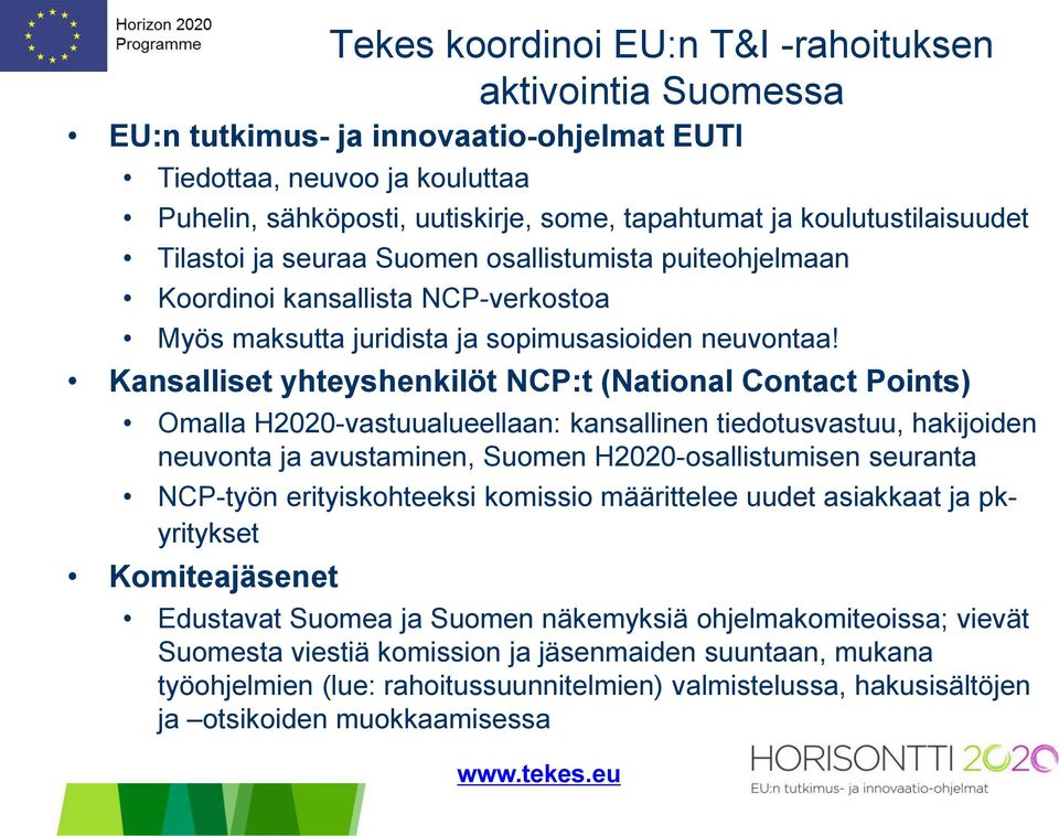 Kansalliset yhteyshenkilöt NCP:t (National Contact Points) Omalla H2020-vastuualueellaan: kansallinen tiedotusvastuu, hakijoiden neuvonta ja avustaminen, Suomen H2020-osallistumisen seuranta NCP-työn