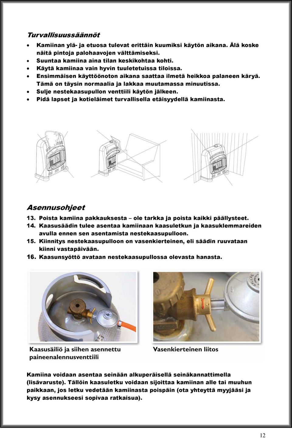 Sulje nestekaasupullon venttiili käytön jälkeen. Pidä lapset ja kotieläimet turvallisella etäisyydellä kamiinasta. Asennusohjeet 13.