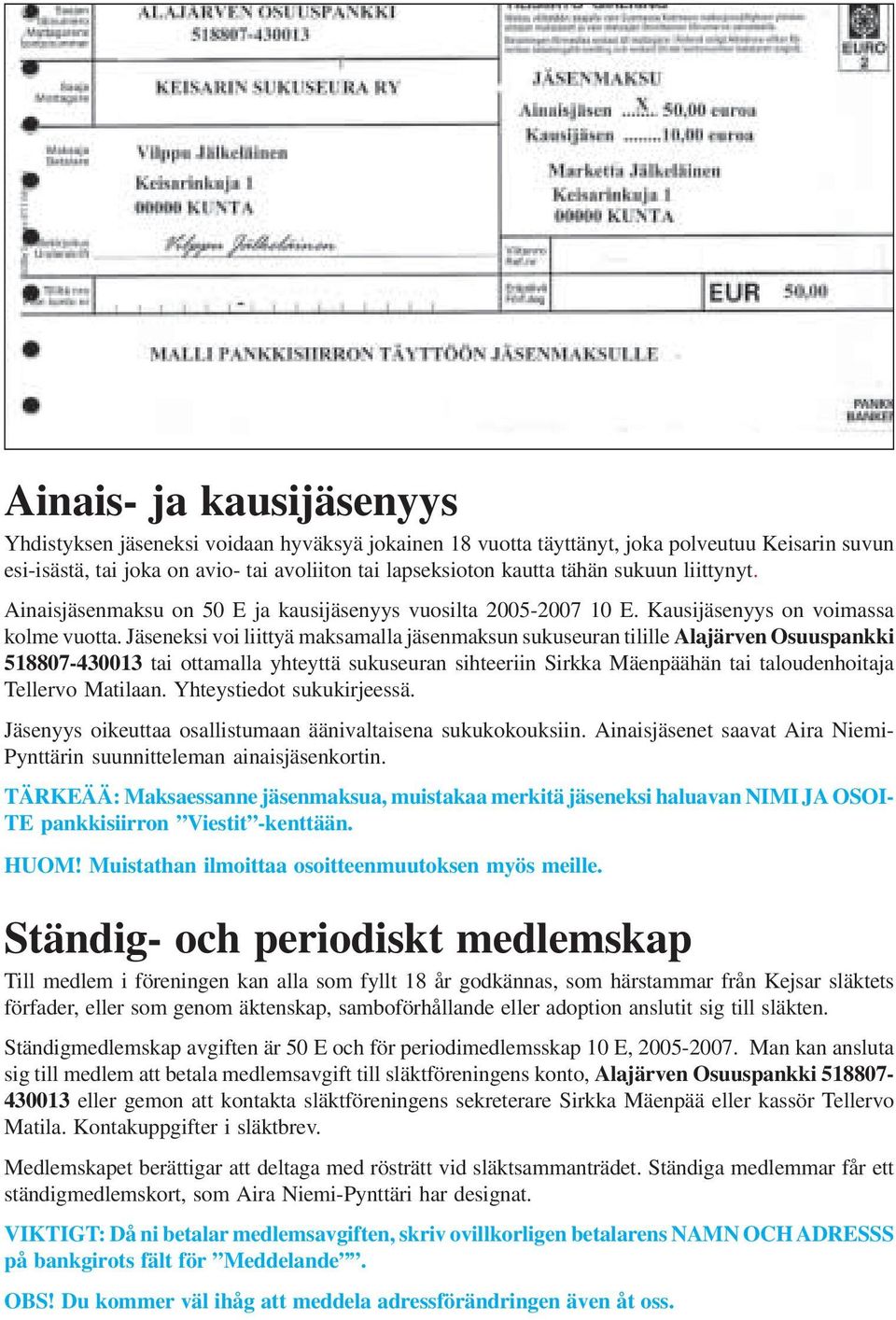 Jäseneksi voi liittyä maksamalla jäsenmaksun sukuseuran tilille Alajärven Osuuspankki 518807-430013 tai ottamalla yhteyttä sukuseuran sihteeriin Sirkka Mäenpäähän tai taloudenhoitaja Tellervo