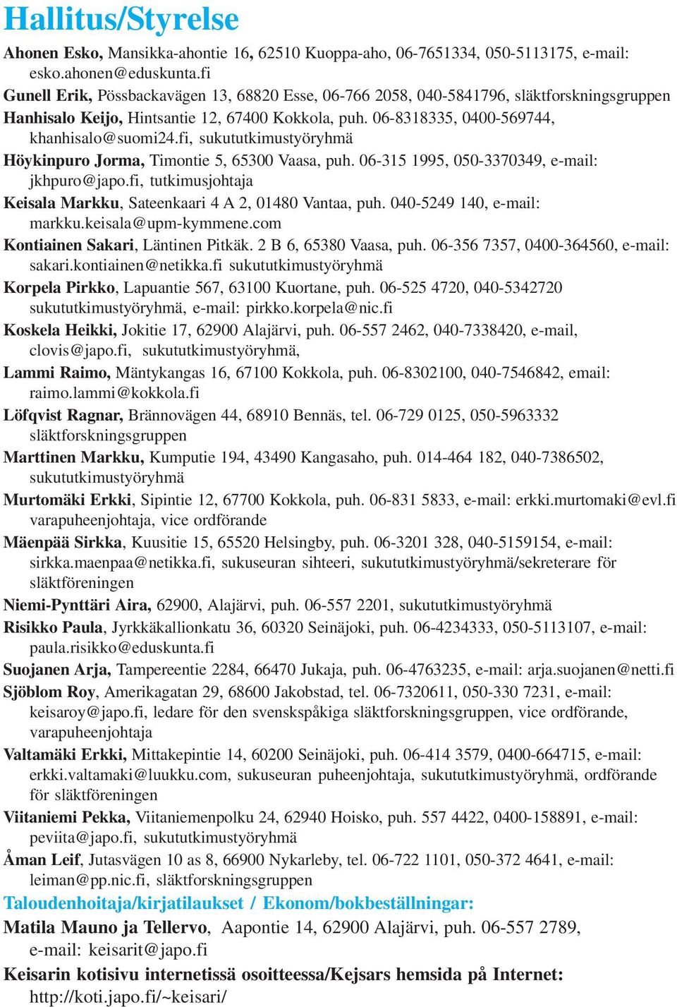 fi, sukututkimustyöryhmä Höykinpuro Jorma, Timontie 5, 65300 Vaasa, puh. 06-315 1995, 050-3370349, e-mail: jkhpuro@japo.fi, tutkimusjohtaja Keisala Markku, Sateenkaari 4 A 2, 01480 Vantaa, puh.