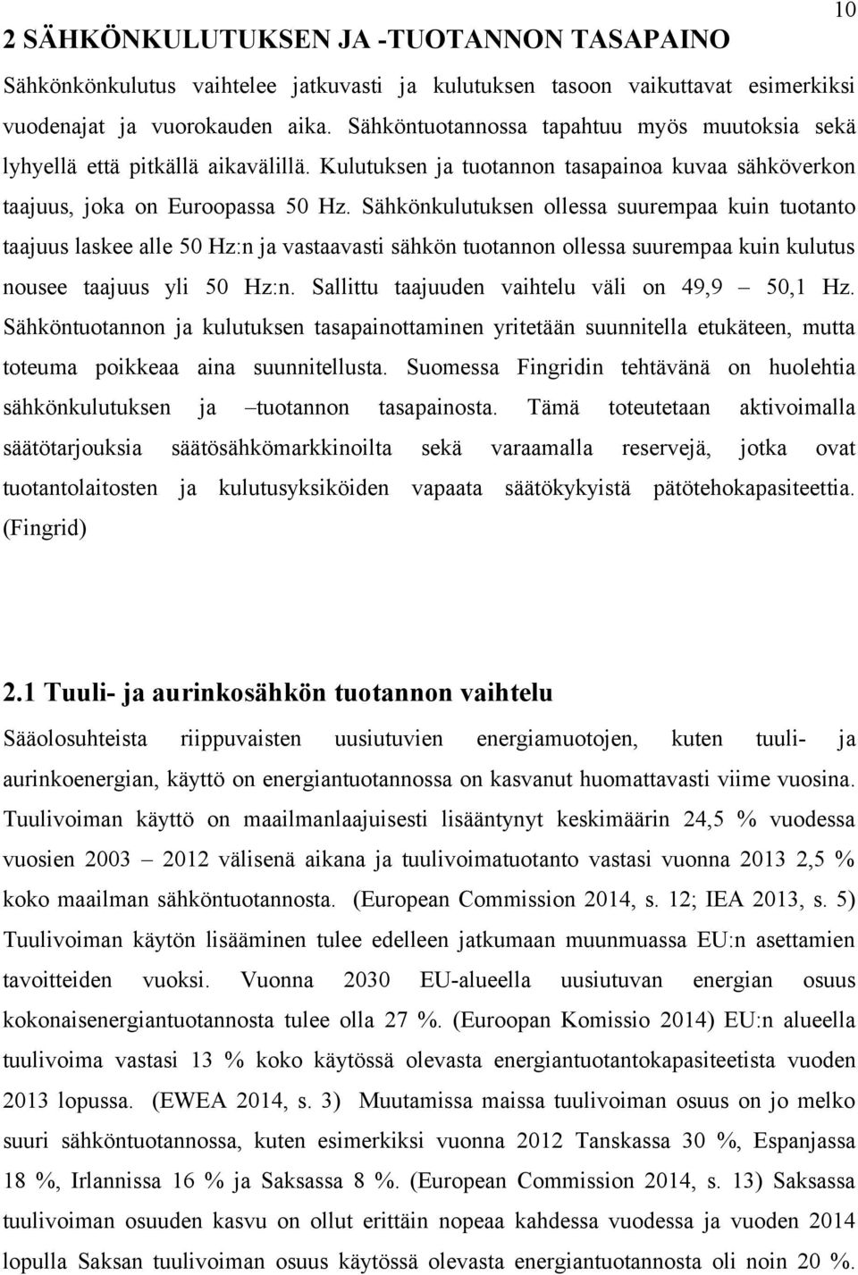 Sähkönkulutuksen ollessa suurempaa kuin tuotanto taajuus laskee alle 50 Hz:n ja vastaavasti sähkön tuotannon ollessa suurempaa kuin kulutus nousee taajuus yli 50 Hz:n.