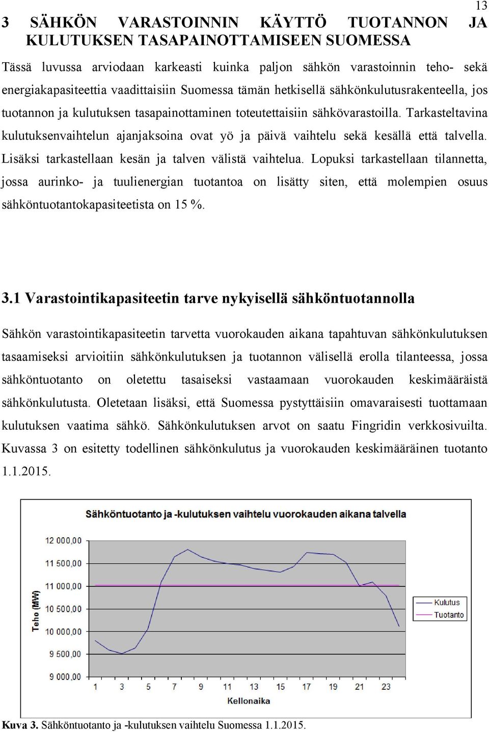 Tarkasteltavina kulutuksenvaihtelun ajanjaksoina ovat yö ja päivä vaihtelu sekä kesällä että talvella. Lisäksi tarkastellaan kesän ja talven välistä vaihtelua.