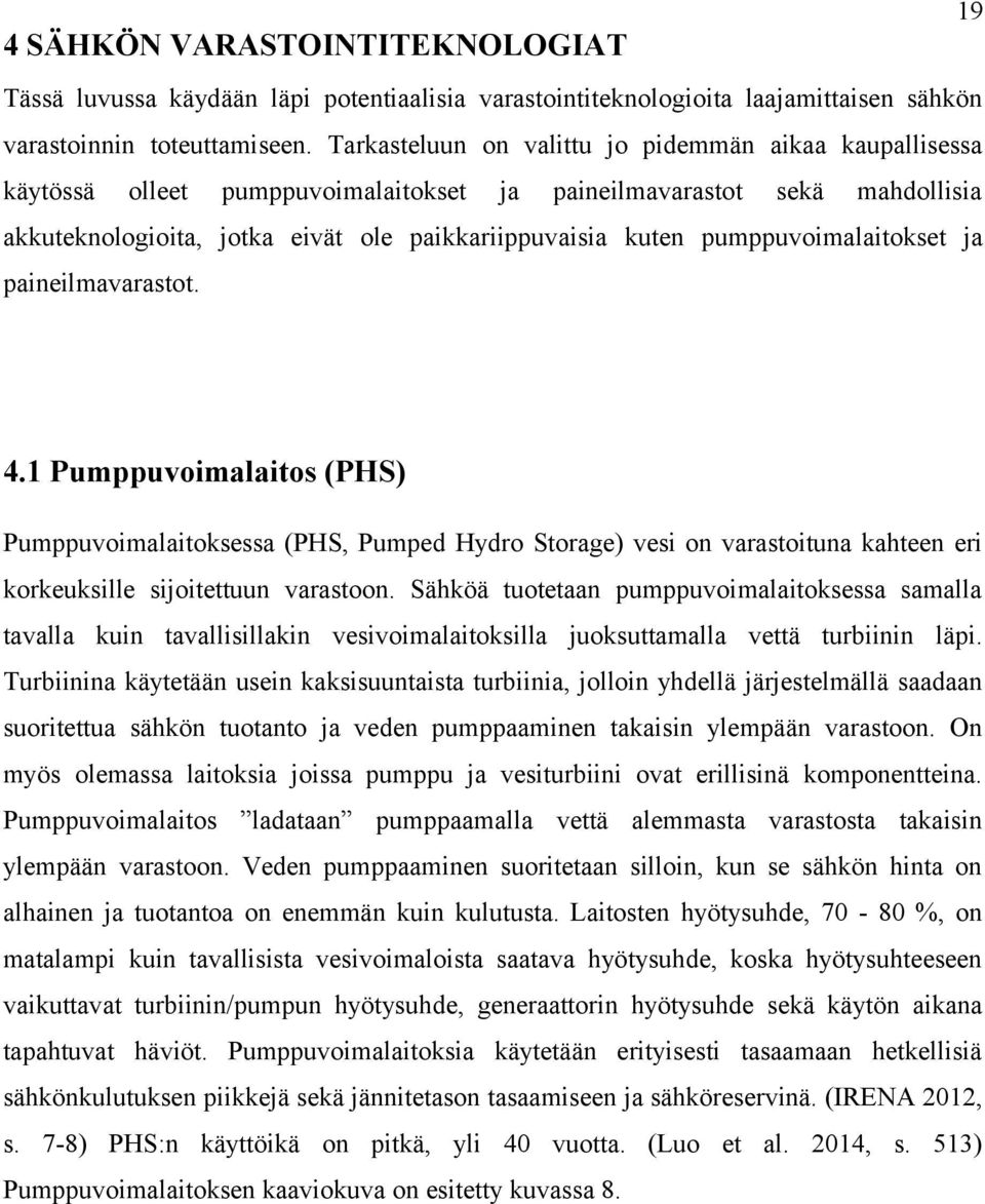 pumppuvoimalaitokset ja paineilmavarastot. 4.1 Pumppuvoimalaitos (PHS) Pumppuvoimalaitoksessa (PHS, Pumped Hydro Storage) vesi on varastoituna kahteen eri korkeuksille sijoitettuun varastoon.