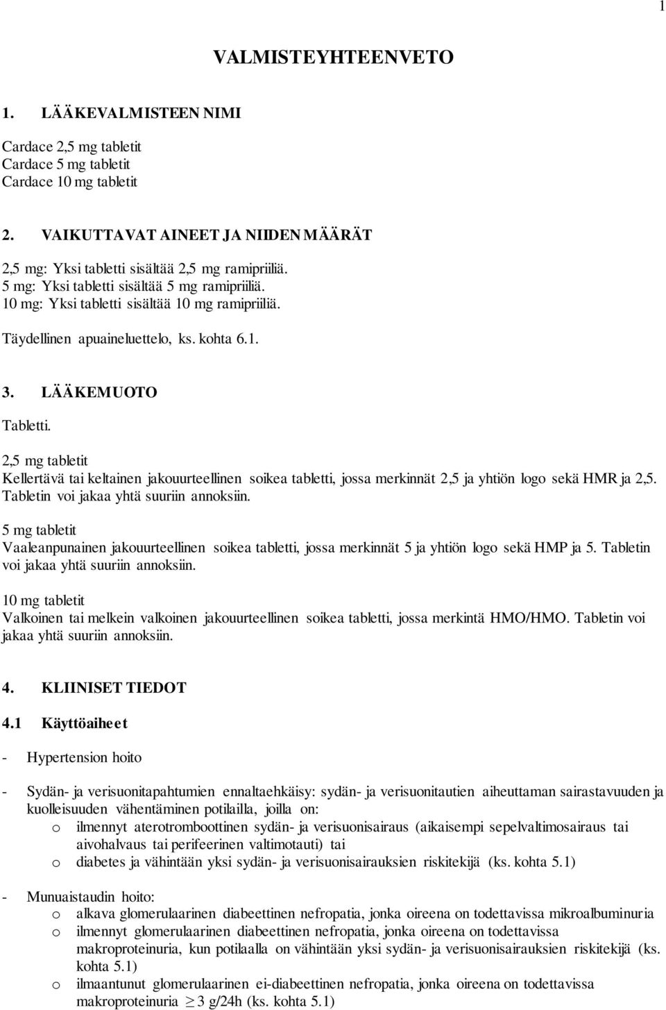 Täydellinen apuaineluettelo, ks. kohta 6.1. 3. LÄÄKEMUOTO Tabletti. 2,5 mg tabletit Kellertävä tai keltainen jakouurteellinen soikea tabletti, jossa merkinnät 2,5 ja yhtiön logo sekä HMR ja 2,5.