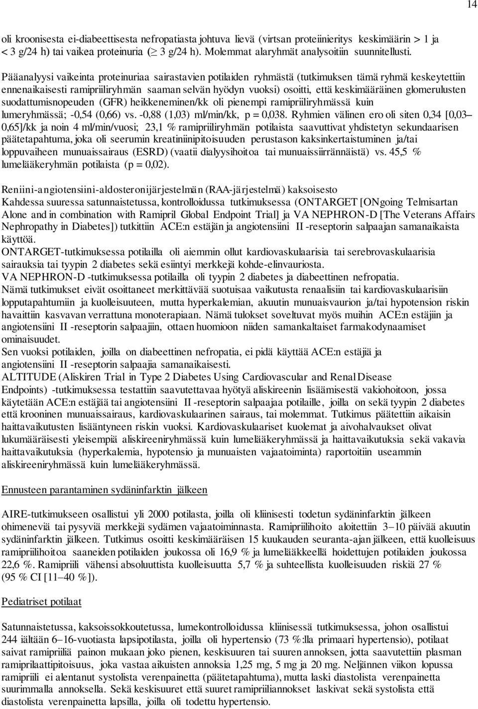 Pääanalyysi vaikeinta proteinuriaa sairastavien potilaiden ryhmästä (tutkimuksen tämä ryhmä keskeytettiin ennenaikaisesti ramipriiliryhmän saaman selvän hyödyn vuoksi) osoitti, että keskimääräinen