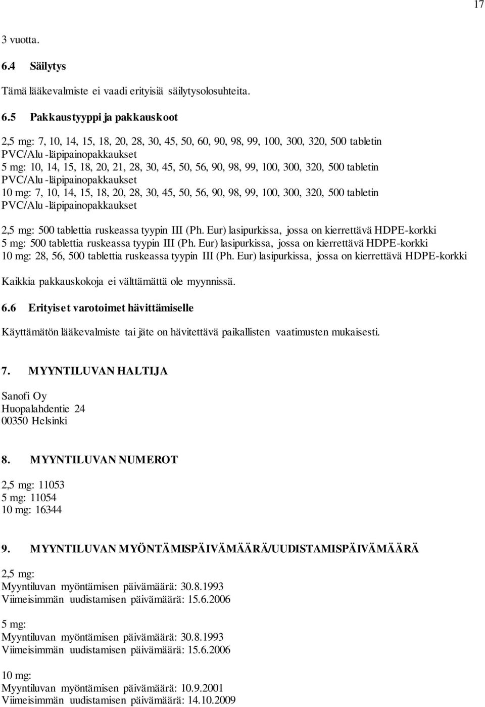 5 Pakkaustyyppi ja pakkauskoot 2,5 mg: 7, 10, 14, 15, 18, 20, 28, 30, 45, 50, 60, 90, 98, 99, 100, 300, 320, 500 tabletin PVC/Alu -läpipainopakkaukset 5 mg: 10, 14, 15, 18, 20, 21, 28, 30, 45, 50,