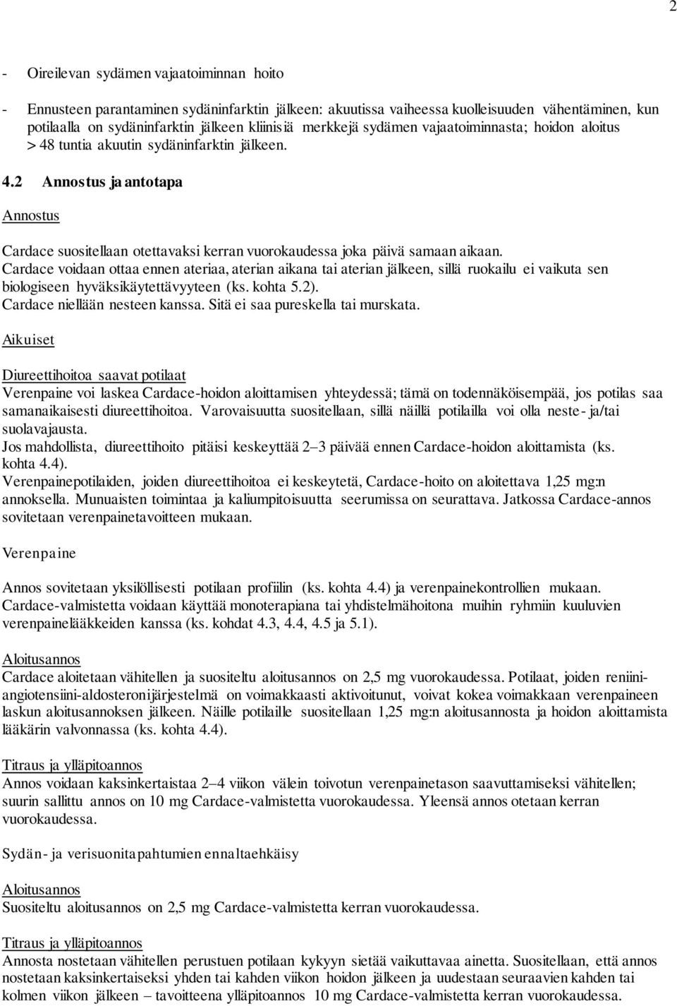 Cardace voidaan ottaa ennen ateriaa, aterian aikana tai aterian jälkeen, sillä ruokailu ei vaikuta sen biologiseen hyväksikäytettävyyteen (ks. kohta 5.2). Cardace niellään nesteen kanssa.