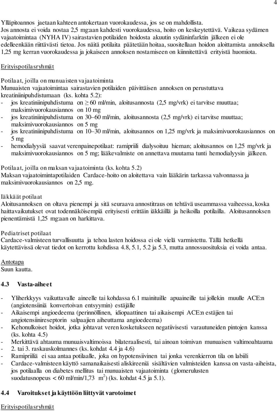 Jos näitä potilaita päätetään hoitaa, suositellaan hoidon aloittamista annoksella 1,25 mg kerran vuorokaudessa ja jokaiseen annoksen nostamiseen on kiinnitettävä erityistä huomiota.