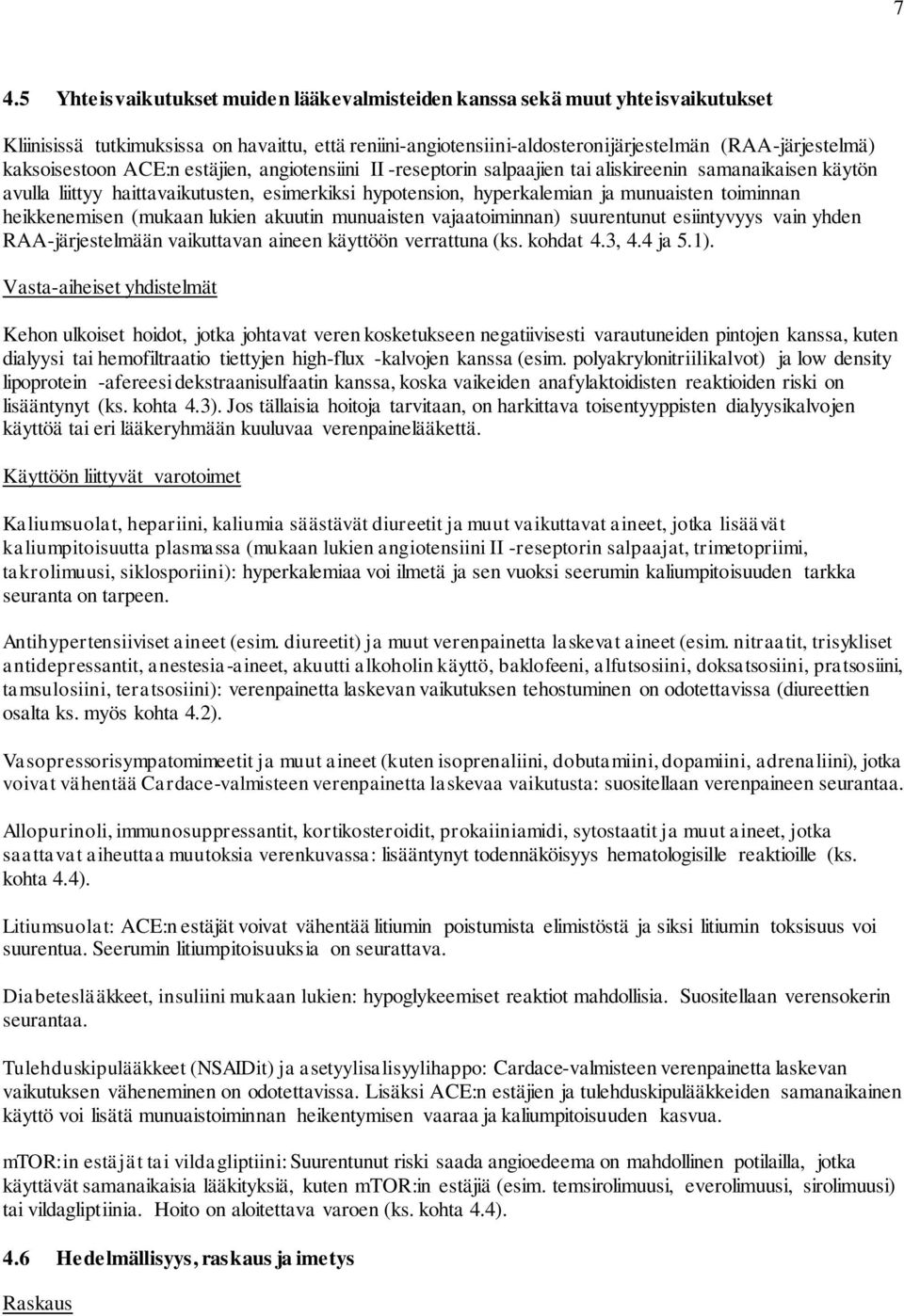 toiminnan heikkenemisen (mukaan lukien akuutin munuaisten vajaatoiminnan) suurentunut esiintyvyys vain yhden RAA-järjestelmään vaikuttavan aineen käyttöön verrattuna (ks. kohdat 4.3, 4.4 ja 5.1).