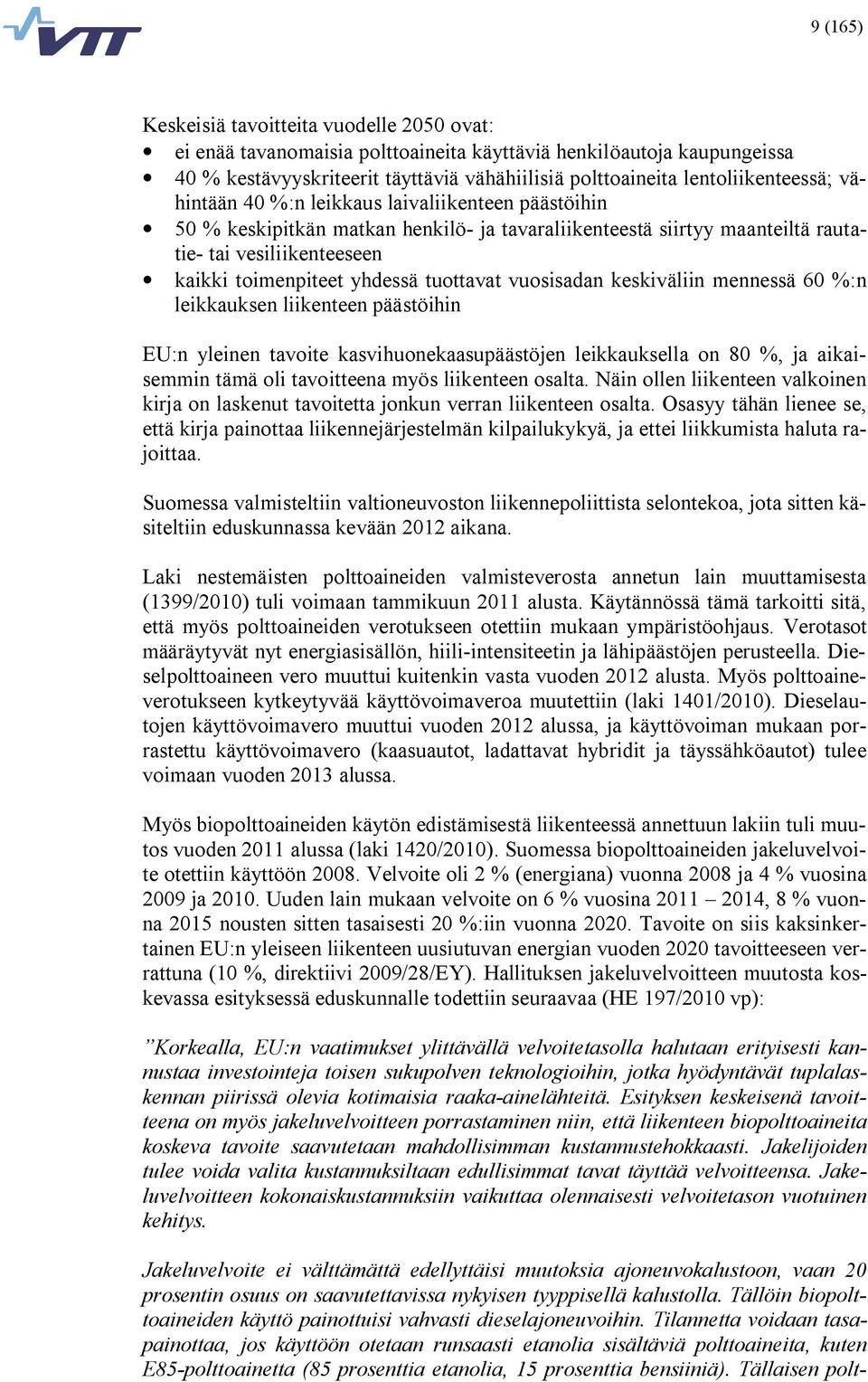 yhdessä tuottavat vuosisadan keskiväliin mennessä 60 %:n leikkauksen liikenteen päästöihin EU:n yleinen tavoite kasvihuonekaasupäästöjen leikkauksella on 80 %, ja aikaisemmin tämä oli tavoitteena