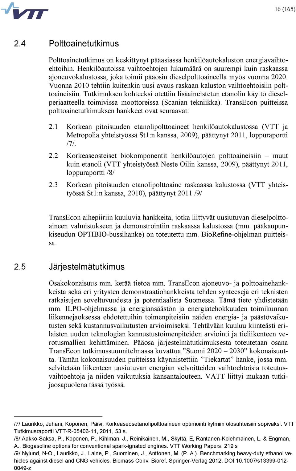 Vuonna 2010 tehtiin kuitenkin uusi avaus raskaan kaluston vaihtoehtoisiin polttoaineisiin.