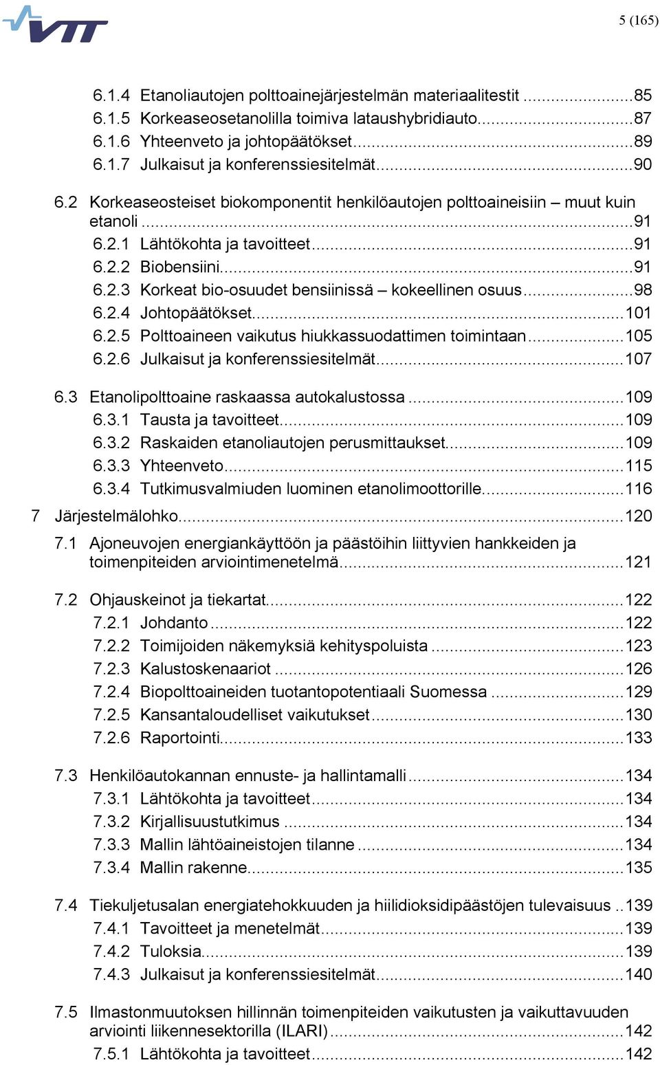 .. 98 6.2.4 Johtopäätökset... 101 6.2.5 Polttoaineen vaikutus hiukkassuodattimen toimintaan... 105 6.2.6 Julkaisut ja konferenssiesitelmät... 107 6.3 Etanolipolttoaine raskaassa autokalustossa... 109 6.