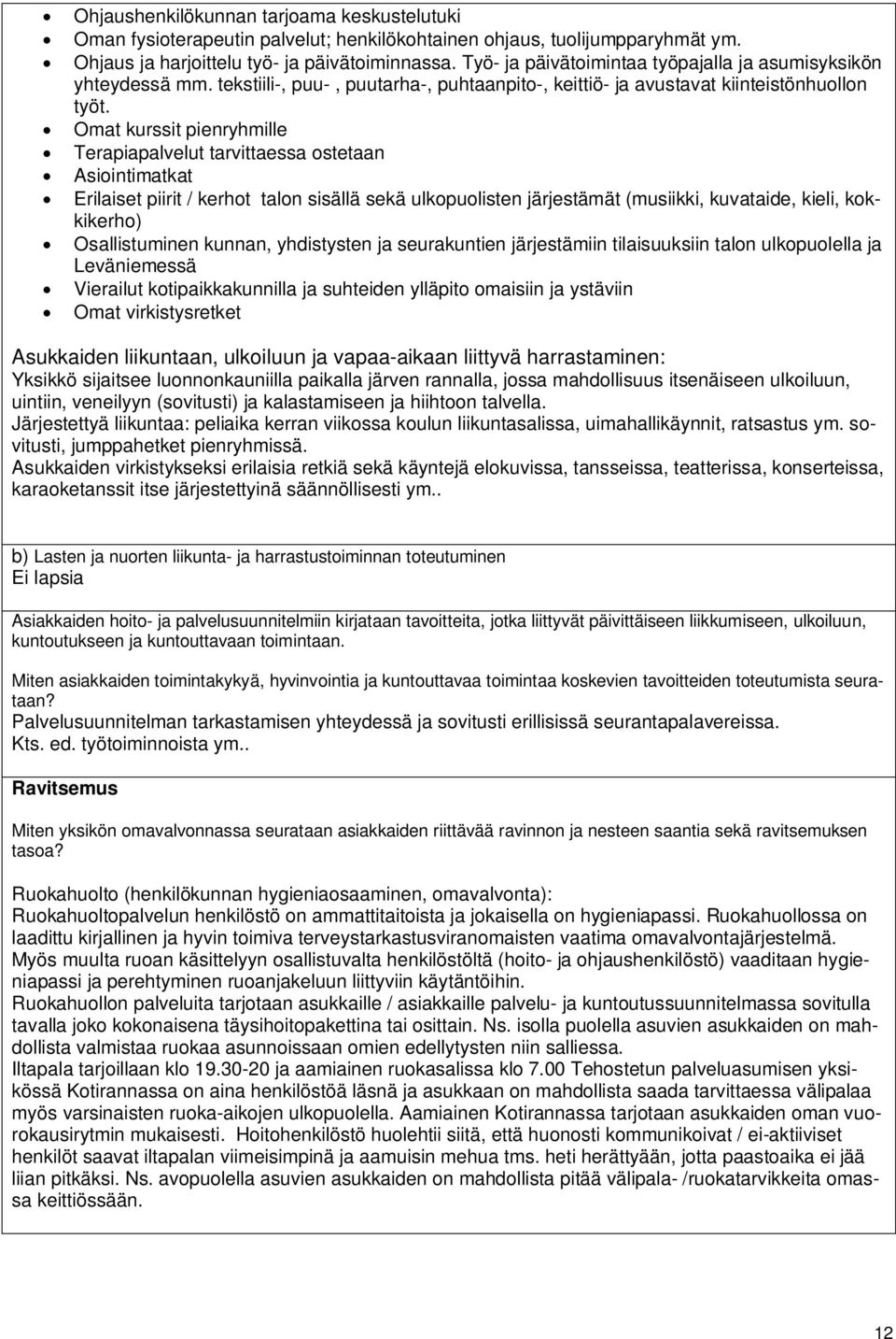 Omat kurssit pienryhmille Terapiapalvelut tarvittaessa ostetaan Asiointimatkat Erilaiset piirit / kerhot talon sisällä sekä ulkopuolisten järjestämät (musiikki, kuvataide, kieli, kokkikerho)