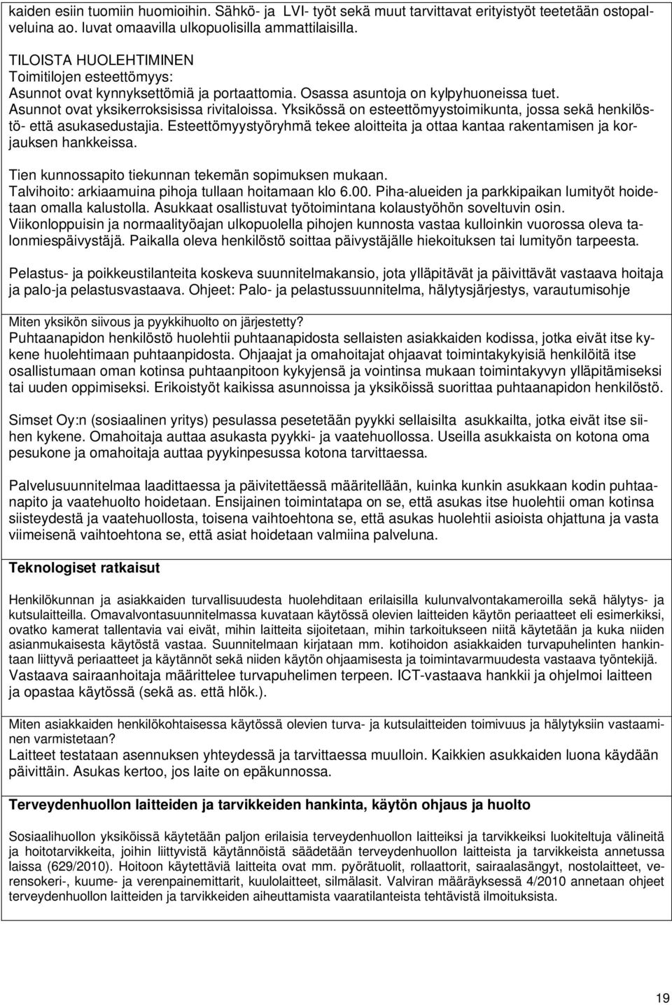 Yksikössä on esteettömyystoimikunta, jossa sekä henkilöstö- että asukasedustajia. Esteettömyystyöryhmä tekee aloitteita ja ottaa kantaa rakentamisen ja korjauksen hankkeissa.