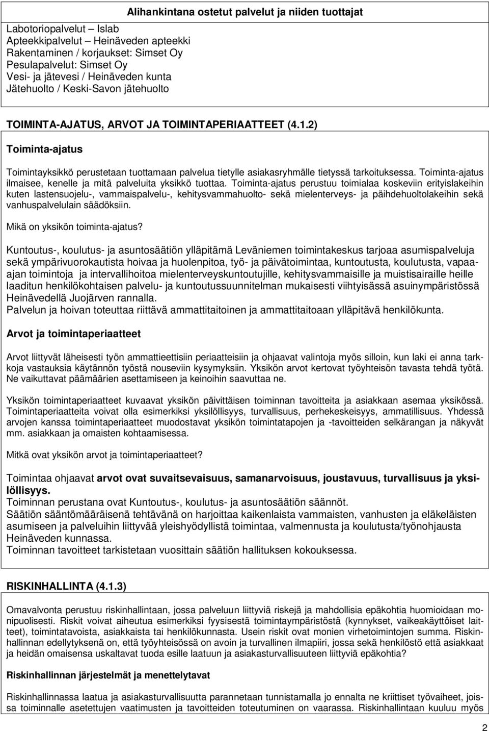 2) Toiminta-ajatus Toimintayksikkö perustetaan tuottamaan palvelua tietylle asiakasryhmälle tietyssä tarkoituksessa. Toiminta-ajatus ilmaisee, kenelle ja mitä palveluita yksikkö tuottaa.