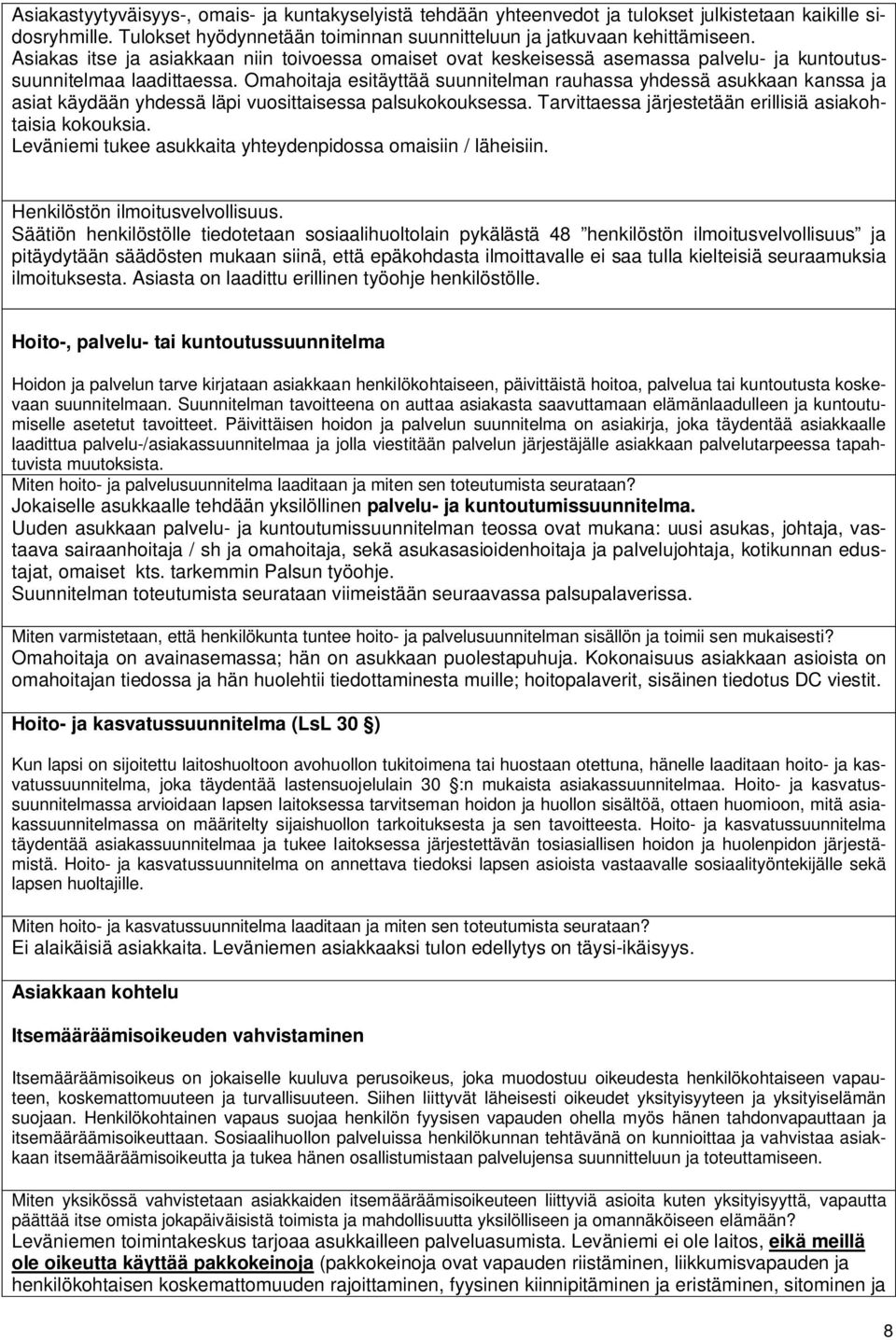 Omahoitaja esitäyttää suunnitelman rauhassa yhdessä asukkaan kanssa ja asiat käydään yhdessä läpi vuosittaisessa palsukokouksessa. Tarvittaessa järjestetään erillisiä asiakohtaisia kokouksia.