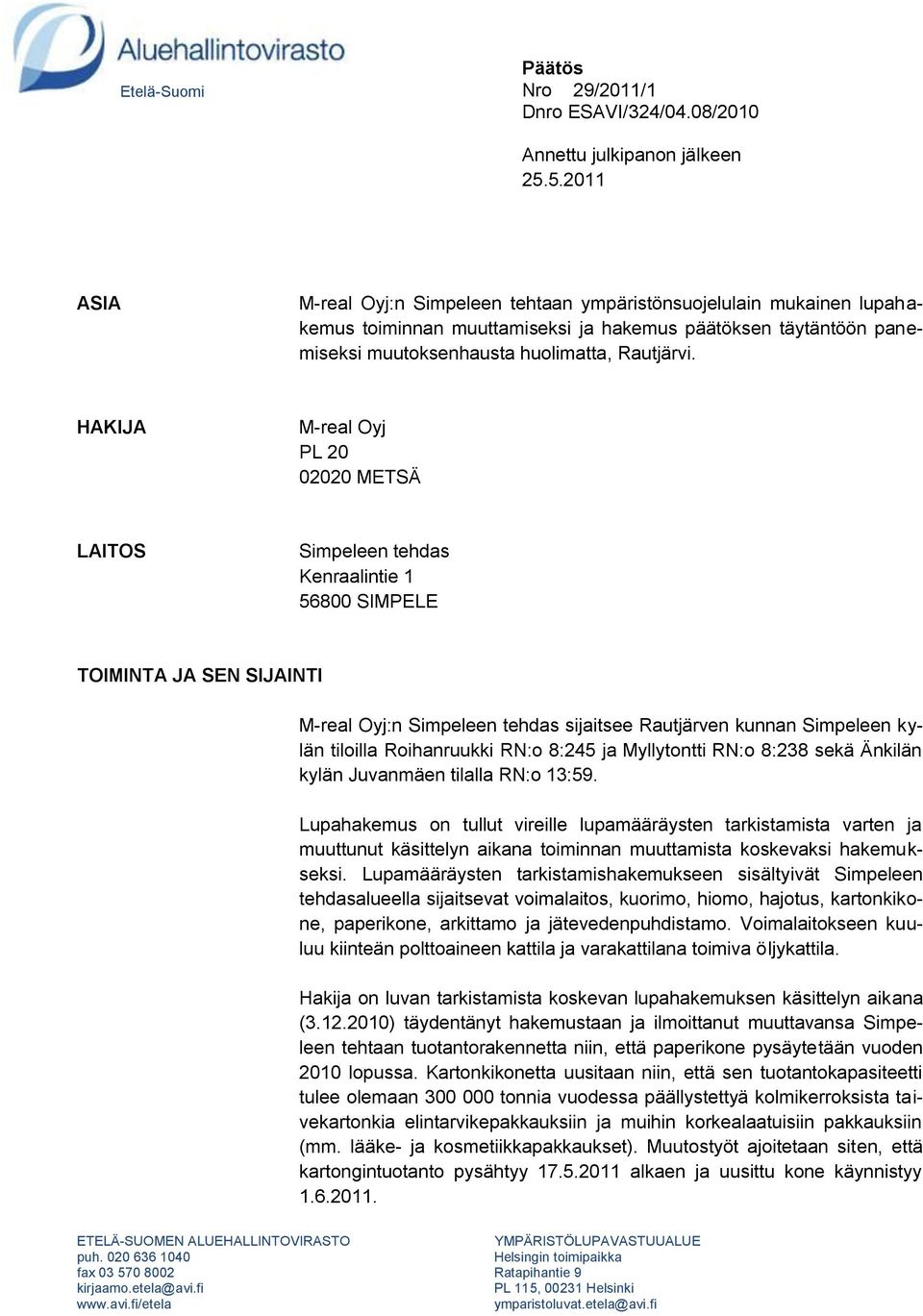 HAKIJA M-real Oyj PL 20 02020 METSÄ LAITOS Simpeleen tehdas Kenraalintie 1 56800 SIMPELE TOIMINTA JA SEN SIJAINTI M-real Oyj:n Simpeleen tehdas sijaitsee Rautjärven kunnan Simpeleen kylän tiloilla
