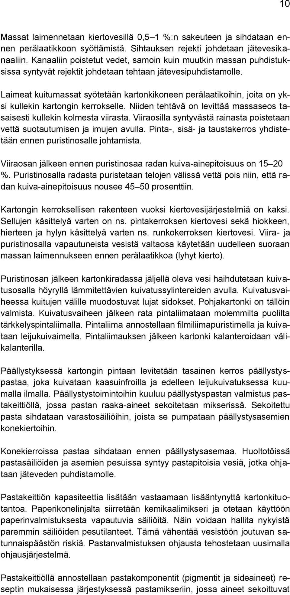 Laimeat kuitumassat syötetään kartonkikoneen perälaatikoihin, joita on yksi kullekin kartongin kerrokselle. Niiden tehtävä on levittää massaseos tasaisesti kullekin kolmesta viirasta.