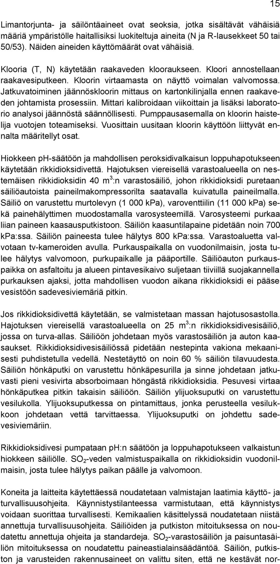 Jatkuvatoiminen jäännöskloorin mittaus on kartonkilinjalla ennen raakaveden johtamista prosessiin. Mittari kalibroidaan viikoittain ja lisäksi laboratorio analysoi jäännöstä säännöllisesti.