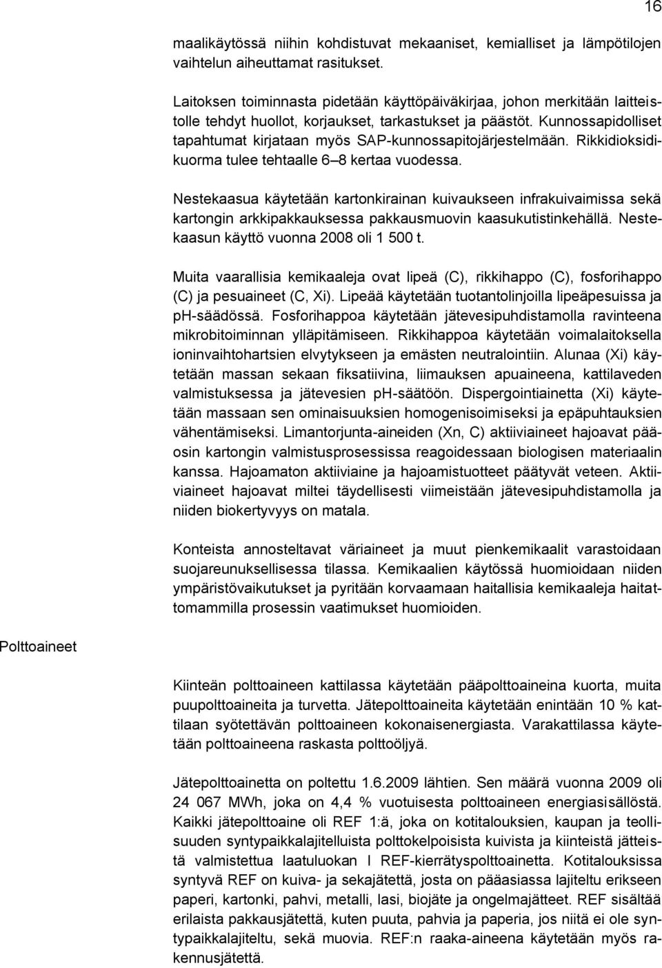 Kunnossapidolliset tapahtumat kirjataan myös SAP-kunnossapitojärjestelmään. Rikkidioksidikuorma tulee tehtaalle 6 8 kertaa vuodessa.