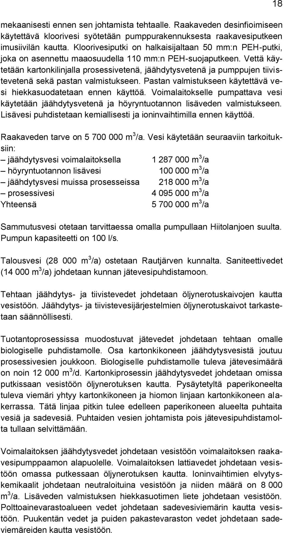 Vettä käytetään kartonkilinjalla prosessivetenä, jäähdytysvetenä ja pumppujen tiivistevetenä sekä pastan valmistukseen. Pastan valmistukseen käytettävä vesi hiekkasuodatetaan ennen käyttöä.