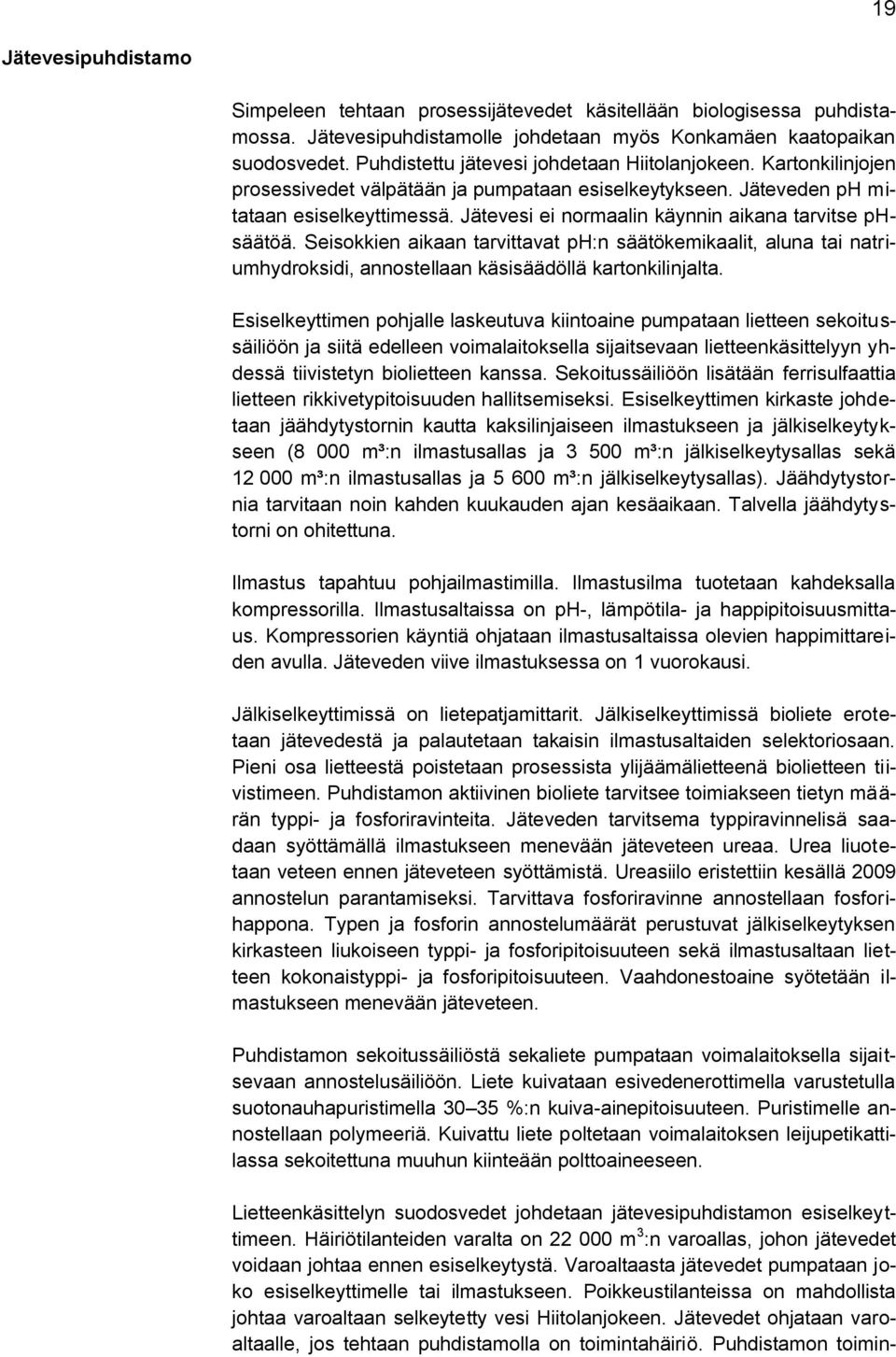 Jätevesi ei normaalin käynnin aikana tarvitse phsäätöä. Seisokkien aikaan tarvittavat ph:n säätökemikaalit, aluna tai natriumhydroksidi, annostellaan käsisäädöllä kartonkilinjalta.