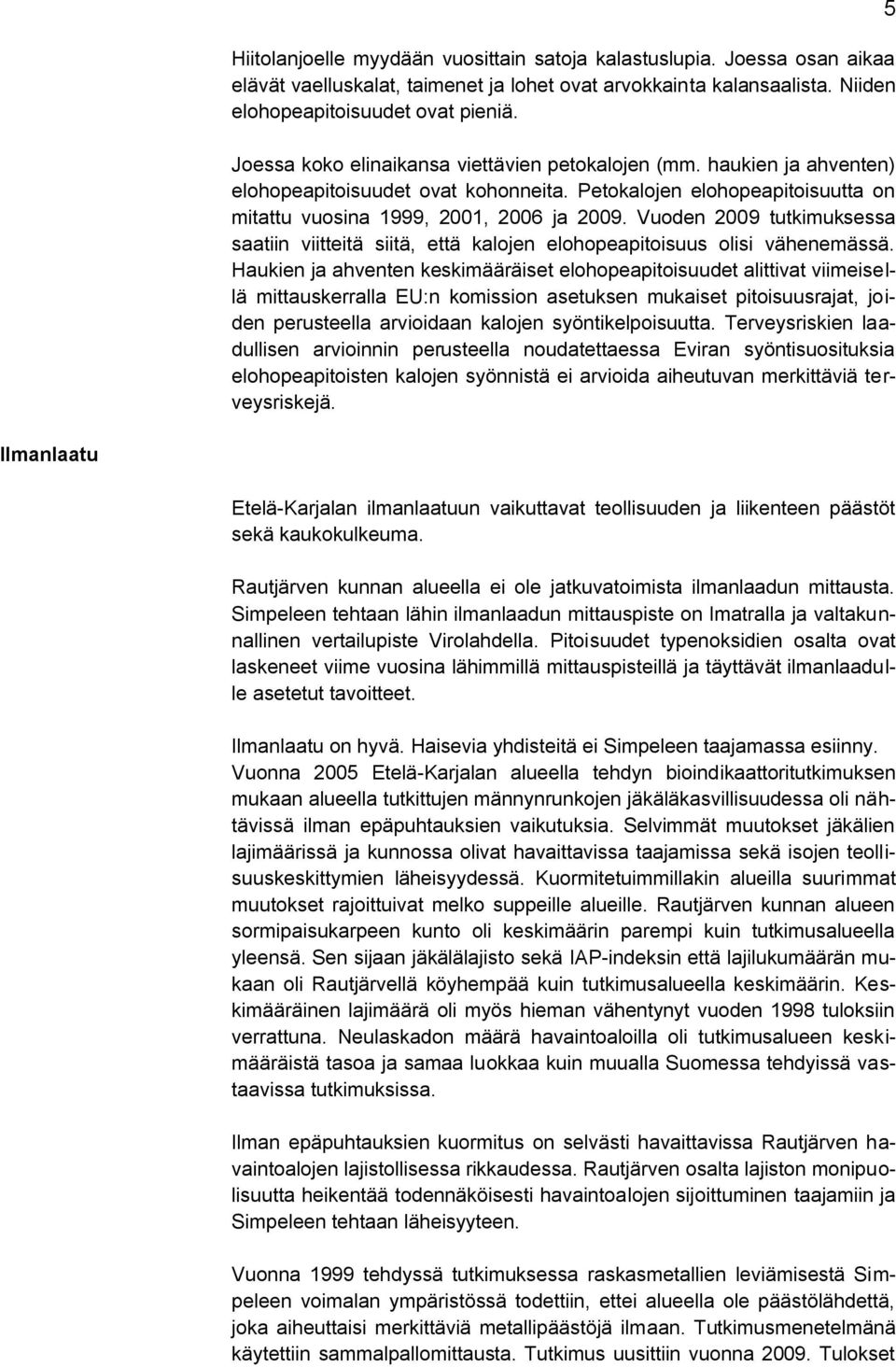Vuoden 2009 tutkimuksessa saatiin viitteitä siitä, että kalojen elohopeapitoisuus olisi vähenemässä.