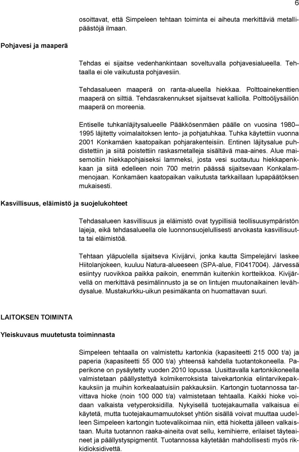 Tehdasalueen maaperä on ranta-alueella hiekkaa. Polttoainekenttien maaperä on silttiä. Tehdasrakennukset sijaitsevat kalliolla. Polttoöljysäiliön maaperä on moreenia.